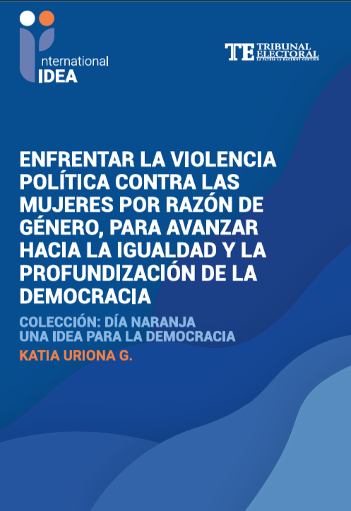 Portada de la publicación «Enfrentar la violencia política contra las mujeres por razón de género, para avanzar hacia la igualdad y la profundización de la democracia», de Katia Uriona G., colección Día Naranja.